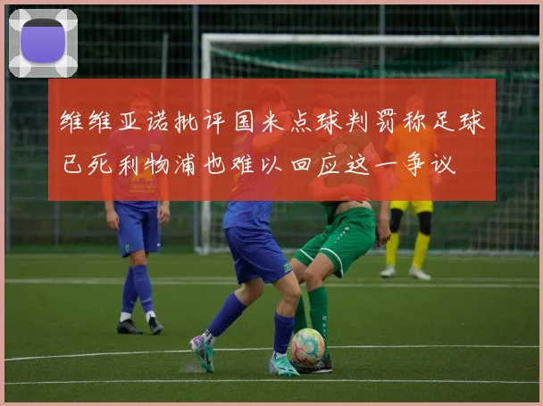 维维亚诺批评国米点球判罚称足球已死利物浦也难以回应这一争议