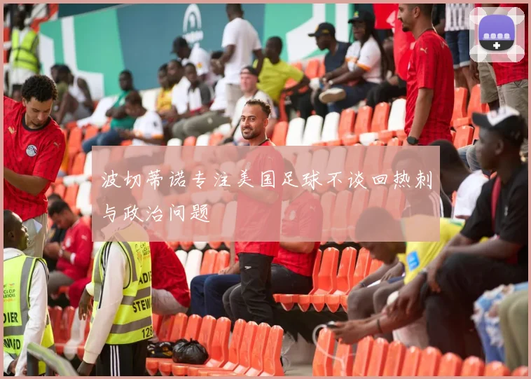 波切蒂诺专注美国足球不谈回热刺与政治问题